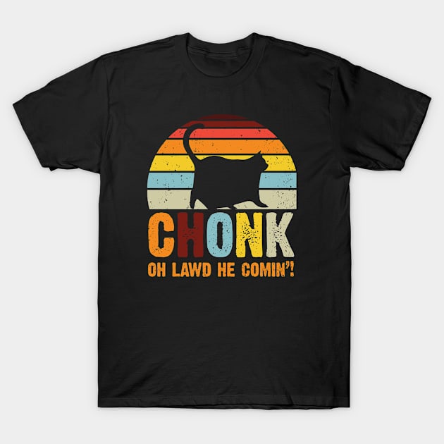 Chonk Oh Lawd He Comin' T-Shirt by mateobarkley67
